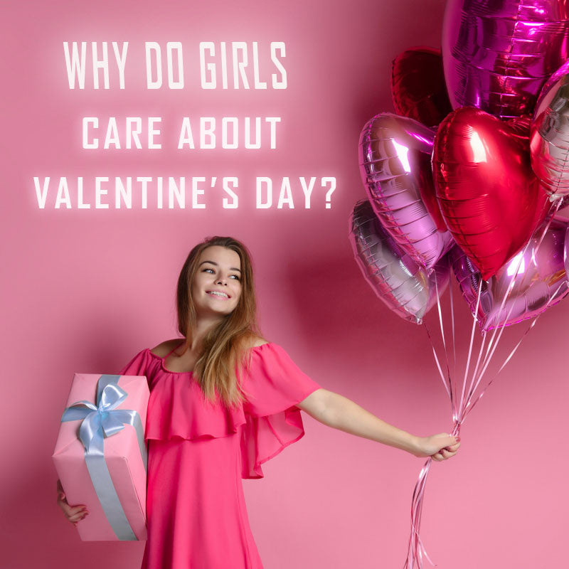 Why do girls care about Valentine's Day?